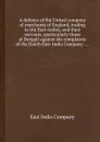 A defence of the United company of merchants of England, trading to the East-Indies, and their servants, (particularly those at Bengal) against the complaints of the Dutch East-India Company: ... - East India