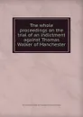 The whole proceedings on the trial of an indictment against Thomas Walker of Manchester - T. Walker, J. Gurney, J. Collier