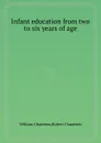 Infant education from two to six years of age - W. Chambers, R. Chambers