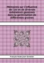 Memoires sur l.influence de l.air et de diverses substances gazeuses dans la germination de differentes graines - F. Huber, J. Senebier