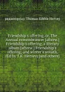 Friendship.s offering, or, The Annual remembrancer Friendship.s offering, a literary album Friendship.s offering; and winter.s wreath - T.K. Hervey