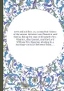 Love and artifice: or, a compleat history of the amour between Lord Mauritio and Emilia. Being the case of Elizabeth Fitz-Maurice, alias Leeson, and the Lord William Fitz-Maurice, relating to a marriage-contract between them; ... - 