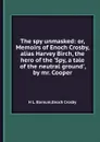 The spy unmasked: or, Memoirs of Enoch Crosby, alias Harvey Birch, the hero of the .Spy, a tale of the neutral ground., by mr. Cooper - H.L. Barnum, E. Crosby