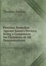 Precious Remedies Against Satan.s Devices, Being a Companion for Christians of All Denominations - T. Brooks