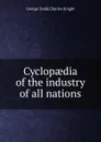 Cyclopaedia of the industry of all nations - G. Dodd, C. Knight