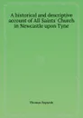 A historical and descriptive account of All Saints. Church in Newcastle upon Tyne - T. Sopwith