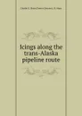 Icings along the trans-Alaska pipeline route - C.E. Sloan, C. Zenone, L.R. Mayo