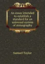 An essay intended to establish a standard for an universal system of stenography - S. Taylor