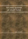 An easy system of short hand - J. Mitchell