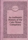 An Authentic History of the Cato-Street Conspiracy - G.T. Wilkinson