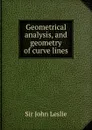 Geometrical analysis, and geometry of curve lines - S.J. Leslie