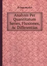 Analysis Per Quantitatum Series, Fluxiones, Ac Differentias - S.I. Newton