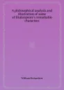 A philosophical analysis and illustration of some of Shakespeare.s remarkable characters - W. Richardson