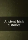 Ancient Irish histories - S. Edmund, M. Hanmer, S.E. Campion, J. Ware