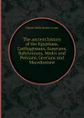 The ancient history of the Egyptians, Carthaginians, Assyrians, Babylonians, Medes and Persians, Grecians and Macedonians - C. Rollin, R. Lynam