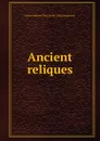 Ancient reliques - J. Greig, J.A. Storer
