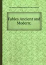 Fables Ancient and Modern; - J. Dryden