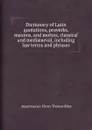 Dictionary of Latin quotations, proverbs, maxims, and mottos, classical and mediaeaeval, including law terms and phrases - H.T. Riley