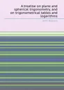 A treatise on plane and spherical trigonometry, and on trigonometrical tables and logarithms - J. Hymers