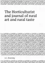 The Horticulturist and journal of rural art and rural taste - A.J. Downing