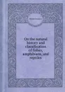 On the natural history and classification of fishes, amphibians, and reptiles - W. Swainson