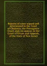 Reports of cases argued and determined in the Court of Chancery, the Prerogative Court, and, on appeal, in the Court of Errors and Appeals, of the State of New Jersey - C.E. Green