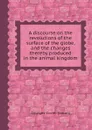 A discourse on the revolutions of the surface of the globe, and the changes thereby produced in the animal kingdom - C. Georges