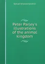 Peter Parley.s illustrations of the animal kingdom - S.G. Goodrich