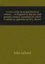 A view of the principal deistical writers in England in the last and present century - J. Leland