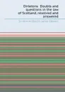 Dirletons Doubts and questions in the law of Scotland, resolved and answered - S.J. Nisbet, S.J. Stewart