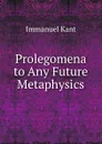 Prolegomena to Any Future Metaphysics - I. Kant