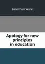 Apology for new principles in education - J. Ware