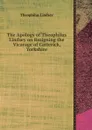The Apology of Theophilus Lindsey on Resigning the Vicarage of Catterick, Yorkshire - Theophilus Lindsey