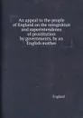 An appeal to the people of England on the recognition and superintendence of prostitution by governments, by an English mother - England
