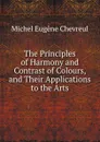 The Principles of Harmony and Contrast of Colours, and Their Applications to the Arts - M.E. Chevreul