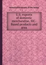 U.S. exports of domestic merchandise, SIC- Based products and area - Bureau of the Census