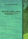 Retail trade, area statistics. 3 v - Bureau of Census