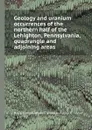 Geology and uranium occurrences of the northern half of the Lehighton, Pennsylvania, quadrangle and adjoining areas - H. Klemic, J.C. Warman, A.R. Taylor