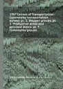 1967 Census of Transportation: Commodity transportation survey: pt. 1. Shipper groups. pt. 2. Production areas and selected states. pt. 3. Commodity groups - Bureau of the Census