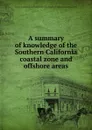 A summary of knowledge of the Southern California coastal zone and offshore areas - Bureau of Land Management