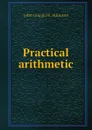 Practical arithmetic - J. Gough, W. Atkinson