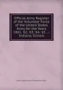 Official Army Register of the Volunteer Force of the United States Army for the Years 1861, .62, .63, .64, .65 ...: Indiana, Illinois - Adjutant-General