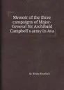 Memoir of the three campaigns of Major-General Sir Archibald Campbell.s army in Ava - S.H. Havelock