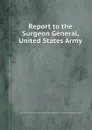 Report to the Surgeon General, United States Army - Surgeon-General