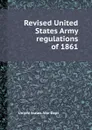Revised United States Army regulations of 1861 - War Dept