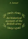 An historical account of the British army - E. Samuel