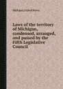 Laws of the territory of Michigan, condensed, arranged, and passed by the Fifth Legislative Council - Michigan