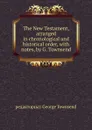 The New Testament, arranged in chronological and historical order, with notes, by G. Townsend - G. Townsend