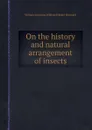 On the history and natural arrangement of insects - W.E. Shuckard, W. Swainson