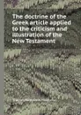 The doctrine of the Greek article applied to the criticism and illustration of the New Testament - T.F. Middleton